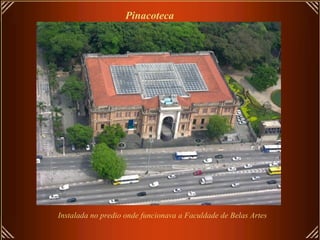 Pinacoteca
Instalada no predio onde funcionava a Faculdade de Belas Artes
 