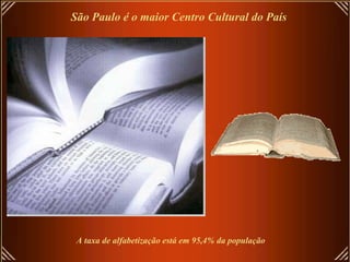 São Paulo é o maior Centro Cultural do País
A taxa de alfabetização está em 95,4% da população
 