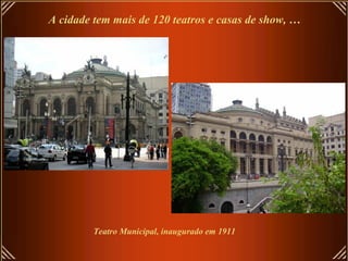 A cidade tem mais de 120 teatros e casas de show, …
Teatro Municipal, inaugurado em 1911
 