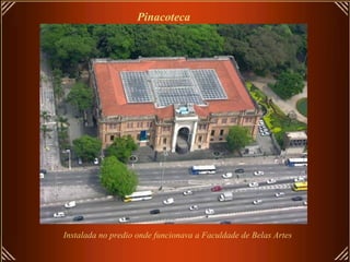 Pinacoteca
Instalada no predio onde funcionava a Faculdade de Belas Artes
 