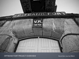 SPITBANK FORT PROJECT OVERVIEW   November 2011 by DBeck
 