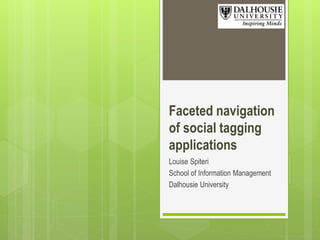 Faceted navigation
of social tagging
applications
Louise Spiteri
School of Information Management
Dalhousie University

 