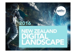 1
New Zealand Digital
Landscape 2016
SPITFIRE - The Digital Agency
2016
 