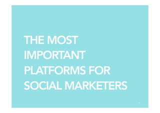 THE MOST
IMPORTANT
PLATFORMS FOR
SOCIAL MARKETERS
11
 