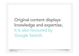 Original content displays
knowledge and expertise,
it is also favoured by
Google Search.
20SPITFIRE / Engage
 