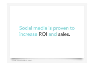 Social media is proven to
increase ROI and sales.
6SPITFIRE / DIGTIAL MARKETING AGENCY
 