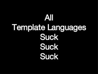 All Template Languages Suck Suck Suck 
