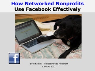 Beth Kanter,  The Networked Nonprofit June 16, 2011  How Networked Nonprofits Use Facebook Effectively 