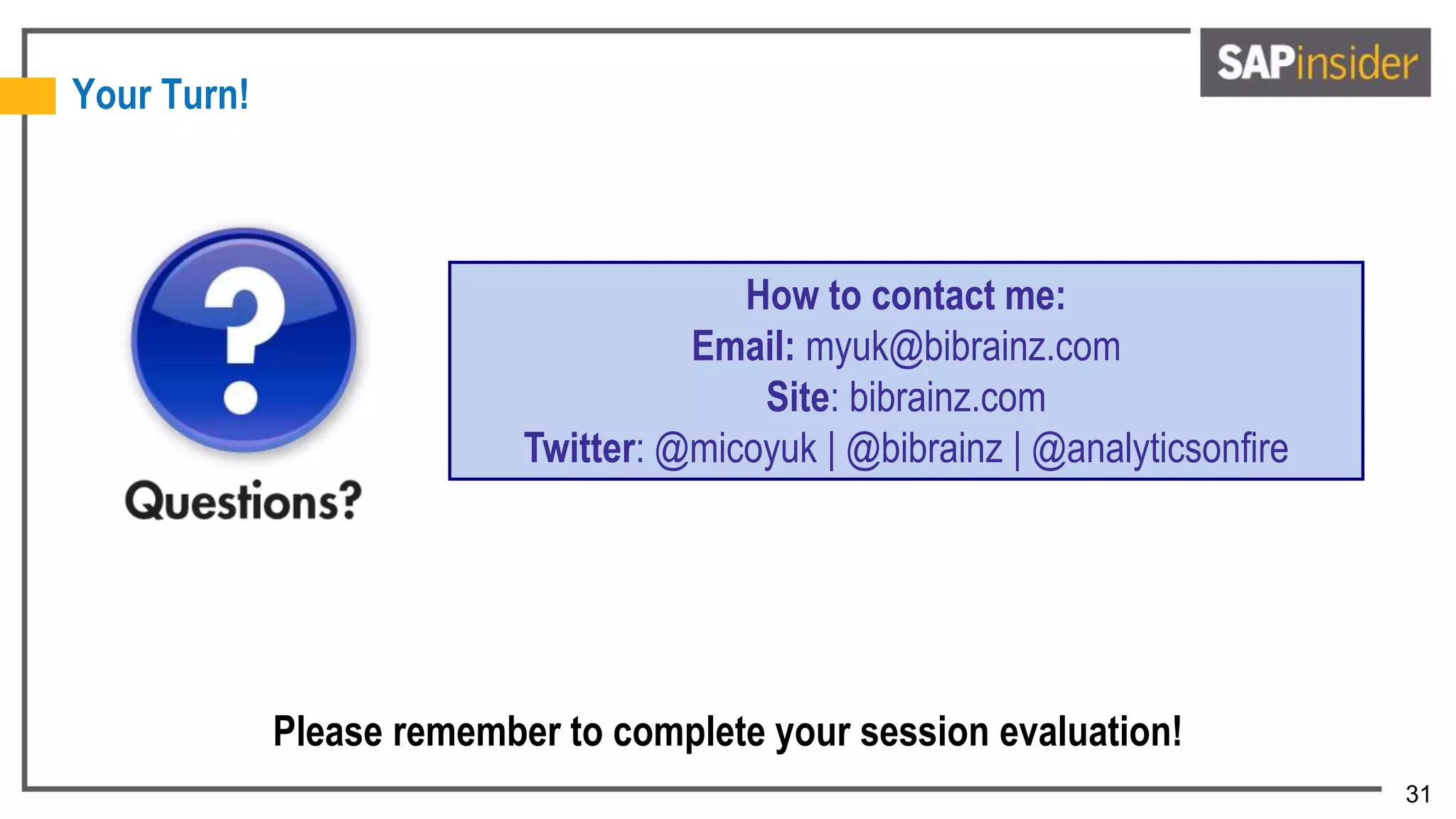 31
Your Turn!
How to contact me:
Email: myuk@bibrainz.com
Site: bibrainz.com
Twitter: @micoyuk | @bibrainz | @analyticsonfire
Please remember to complete your session evaluation!
 