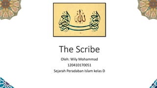 The Scribe
Oleh: Wily Mohammad
120410170051
Sejarah Peradaban Islam kelas D
 