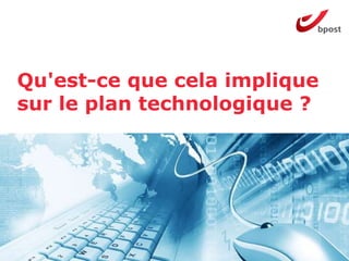 Qu'est-ce que cela implique
sur le plan technologique ?




                              11
 