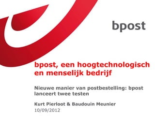 bpost, een hoogtechnologisch
en menselijk bedrijf

Nieuwe manier van postbestelling: bpost
lanceert twee testen

Kurt Pierloot & Baudouin Meunier
10/09/2012
 