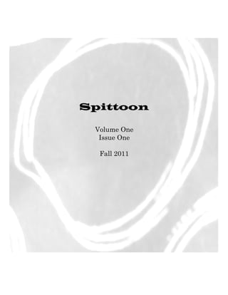 Spittoon

 Volume One
  Issue One

  Fall 2011
 