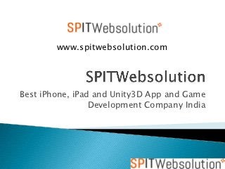 www.spitwebsolution.com




Best iPhone, iPad and Unity3D App and Game
                 Development Company India
 