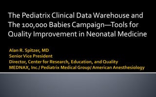 The Pediatrix Clinical DataWarehouse and
The 100,000 Babies Campaign—Tools for
Quality Improvement in Neonatal Medicine
 