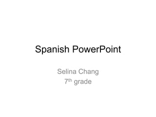 Spanish PowerPoint Selina Chang7th grade