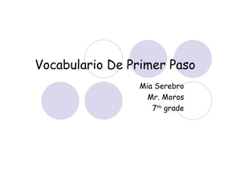 Vocabulario De Primer Paso   Mia Serebro Mr. Moros 7 th  grade 
