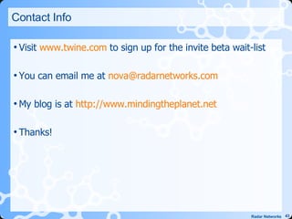 Contact Info Visit  www.twine.com  to sign up for the invite beta wait-list You can email me at  [email_address]   My blog is at  http://www.mindingtheplanet.net   Thanks! 