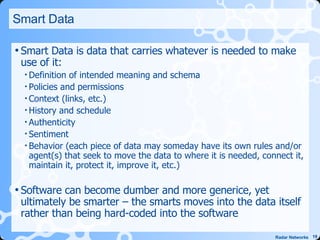 Smart Data <ul><li>Smart Data is data that carries whatever is needed to make use of it: </li></ul><ul><ul><li>Definition ...