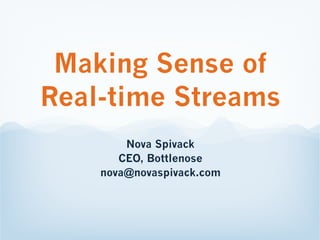 Making Sense of
Real-time Streams
        Nova Spivack
       CEO, Bottlenose
    nova@novaspivack.com
 