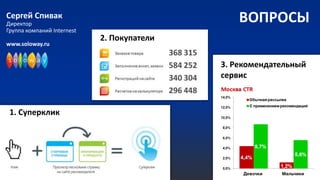 Сергей Спивак
Директор
                                                ВОПРОСЫ
Группа компаний Internest
                            2. Покупатели
www.soloway.ru


                                            3. Рекомендательный
                                            сервис



 1. Суперклик
 