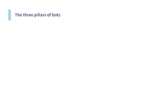 The three pillars of bots
 