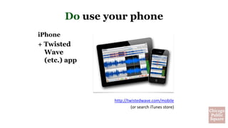 Do use your phone
iPhone
+ Twisted
Wave
(etc.) app
http://twistedwave.com/mobile
(or search iTunes store)
 