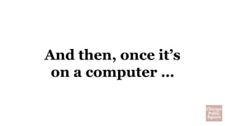And then, once it’s
on a computer …
 