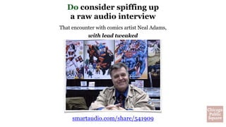 That encounter with comics artist Neal Adams,
with lead tweaked
Do consider spiffing up
a raw audio interview
smartaudio.com/share/541909
 