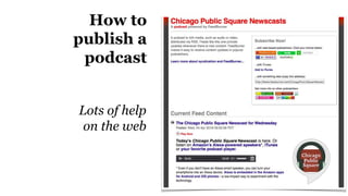 How to
publish a
podcast
Lots of help
on the web
 