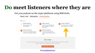 Via SoundCloud.com
Do meet listeners where they are
Get your podcast on the major platforms using RSS feeds.
 