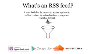 What’s an RSS feed?
A web feed that lets users to access updates to
online content in a standardized, computer-
readable format.
 