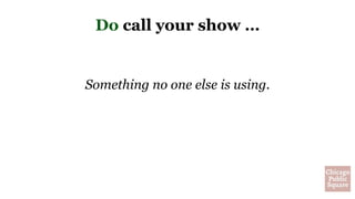 Do call your show …
Something no one else is using.
 
