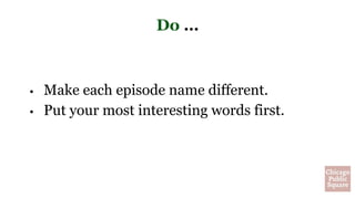 Do …
• Make each episode name different.
• Put your most interesting words first.
 