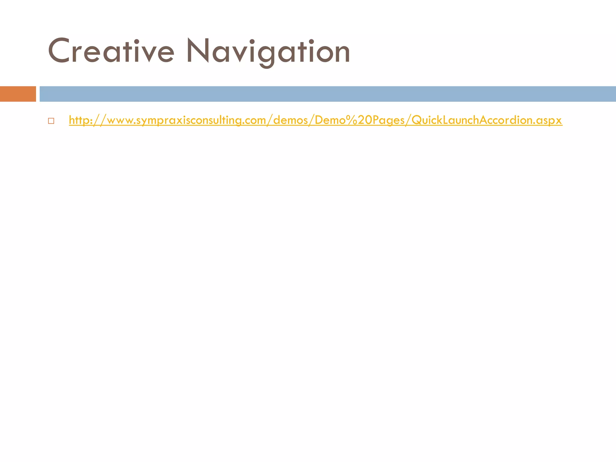Creative Navigation
   http://www.sympraxisconsulting.com/demos/Demo%20Pages/QuickLaunchAccordion.aspx
 
