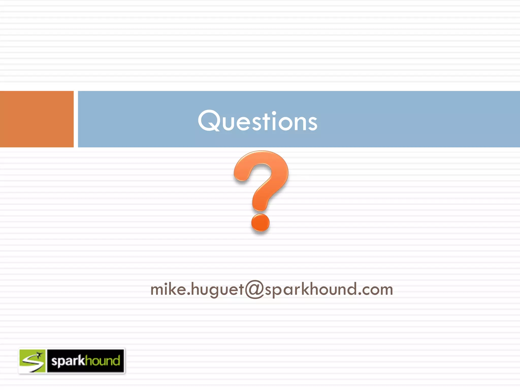 Questions




mike.huguet@sparkhound.com
 