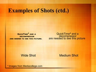 Examples of Shots (ctd.) Wide Shot Medium Shot * Images from Mediacollege.com 