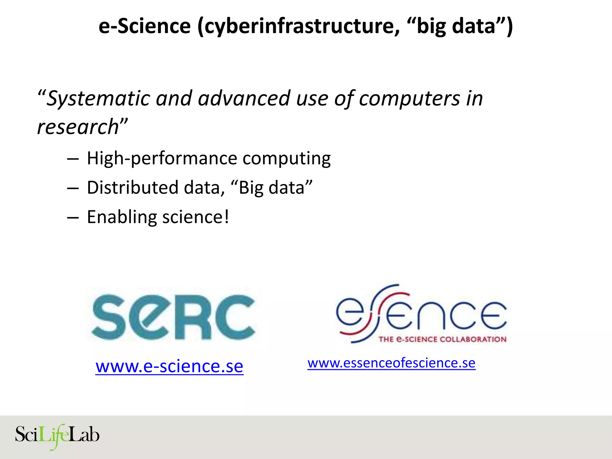 e-Science (cyberinfrastructure, “big data”)
“Systematic and advanced use of computers in
research”
– High-performance computing
– Distributed data, “Big data”
– Enabling science!
www.e-science.se www.essenceofescience.se
 