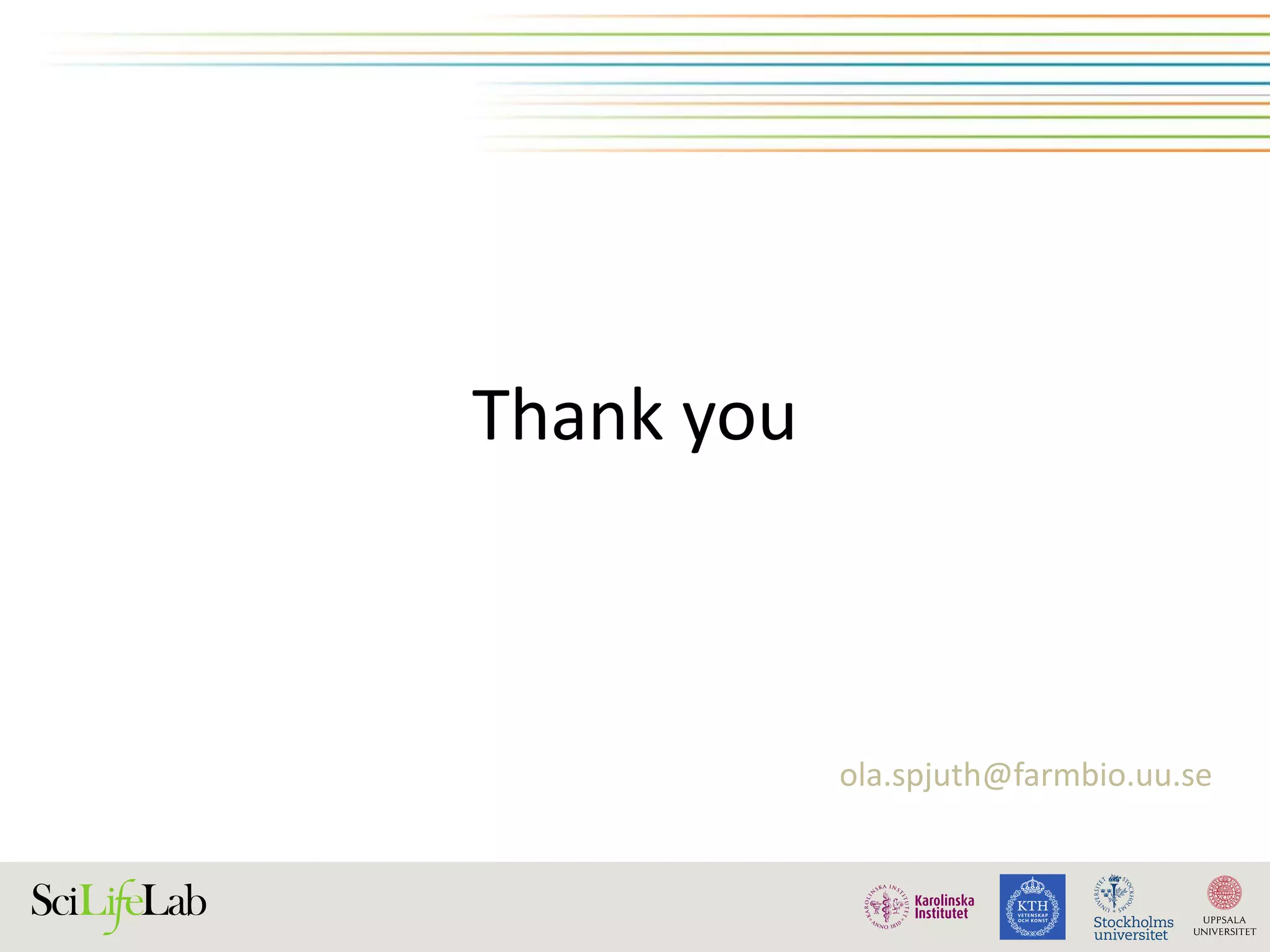 Thank you
ola.spjuth@farmbio.uu.se
 