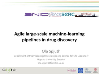 Agile large-scale machine-learning
pipelines in drug discovery
Ola Spjuth
Department of Pharmaceutical Biosciences and Science for Life Laboratory
Uppsala University, Sweden
ola.spjuth@farmbio.uu.se
 
