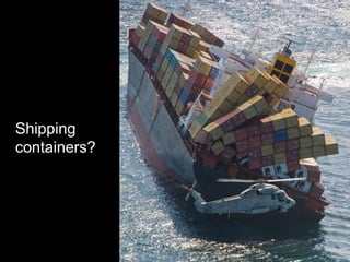 13
Shipping
containers?
 