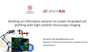 Building an informatics solution to sustain AI-guided cell
profiling with high-content microscopy imaging
Ola Spjuth <ola....
