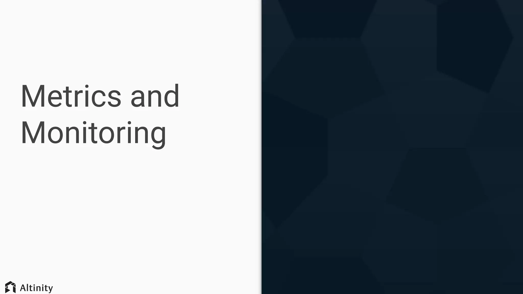 Metrics and
Monitoring
 