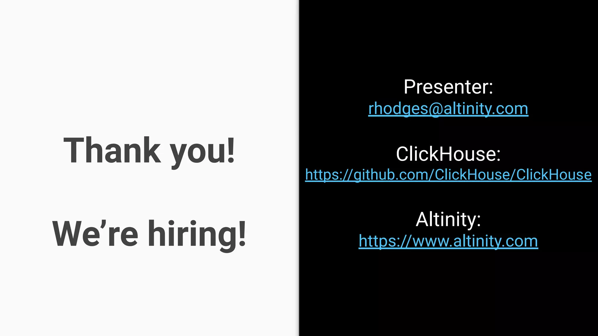 Thank you!
We’re hiring!
Presenter:
rhodges@altinity.com
ClickHouse:
https://github.com/ClickHouse/ClickHouse
Altinity:
https://www.altinity.com
 