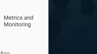 Metrics and
Monitoring
 