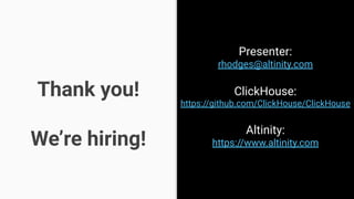 Thank you!
We’re hiring!
Presenter:
rhodges@altinity.com
ClickHouse:
https://github.com/ClickHouse/ClickHouse
Altinity:
https://www.altinity.com
 