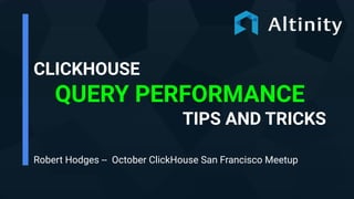 CLICKHOUSE
QUERY PERFORMANCE
TIPS AND TRICKS
Robert Hodges -- October ClickHouse San Francisco Meetup
 