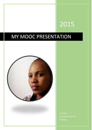 2015
S.P.KHOZA
TEACHING STUDIES 3B
8/10/2015
MY MOOC PRESENTATION
 