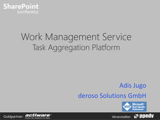 Work Management Service 
Task Aggregation Platform 
Adis Jugo 
deroso Solutions GmbH 
Goldpartner: Veranstalter: 
 