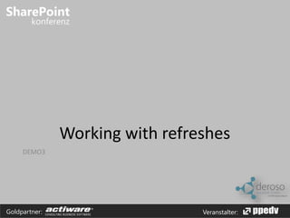 Working with refreshes 
DEMO3 
Goldpartner: Veranstalter: 
 